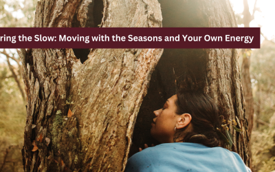 Honouring the Slow: Moving with the Seasons and Your Own Energy
